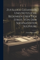 Zuf�llige Gedanken Und N�tzliche Bedenken �ber Den Streit, Von Dem Sogenannten Sulphure 1021773700 Book Cover