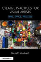 Creative Practices for Visual Artists: Time, Space, Process 1138299200 Book Cover
