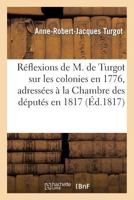 Ra(c)Flexions de M. de Turgot Sur Les Colonies En 1776, Adressa(c)Es a la Chambre Des Da(c)Puta(c)S En 1817 2012473903 Book Cover