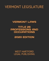 VERMONT LAWS  TITLE 26 PROFESSIONS AND OCCUPATIONS  2020 EDITION: WEST HARTFORD LEGAL PUBLISHING B0857C1G41 Book Cover