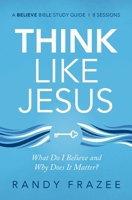 Think Like Jesus Study Guide: What Do I Believe and Why Does It Matter? 0310118530 Book Cover