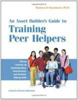 An Asset Builder's Guide to Training Peer Helpers: Fifteen Sessions on Communication, Assertiveness, and Decision-Making Skills 1574827243 Book Cover
