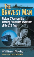 The Bravest Man: Richard O'Kane and the Amazing Submarine Adventures of the USS Tang 089141889X Book Cover