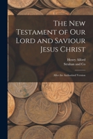 The New Testament of Our Lord and Saviour Jesus Christ: After the Authorized Version 1017043868 Book Cover