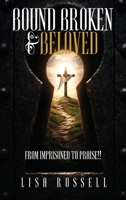 Bound, Broken, & Beloved: From Imprisoned to Praise!! 1807044343 Book Cover