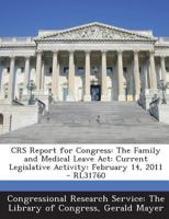 CRS Report for Congress: The Family and Medical Leave Act: Current Legislative Activity: February 14, 2011 - RL31760 1293254363 Book Cover