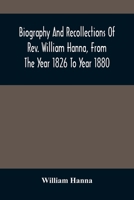 Biography And Recollections Of Rev. William Hanna, From The Year 1826 To Year 1880 9354487580 Book Cover
