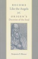 Become Like the Angels: Origen's Doctrine of the Soul 0813220017 Book Cover