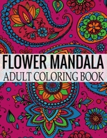 Flower Mandala Adult Coloring Book: Wonderful Flower Mandalas Coloring Book For Adult 1698617747 Book Cover