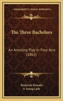 The Three Bachelors: An Amusing Play in Four Acts 1437341128 Book Cover