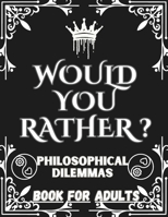Would You Rather Book For Adults: Engaging, Hilarious, and Thought-Provoking Dilemmas for Mature Minds. Perfect Icebreakers and Conversation Starters. Theme About Mind-Bending Philosophical Dilemmas B0CW1V686F Book Cover