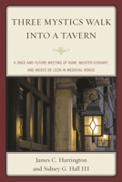 Three Mystics Walk Into a Tavern: A Once and Future Meeting of Rumi, Meister Eckhart, and Moses de Le�n in Medieval Venice 076186542X Book Cover