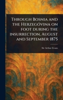 Through Bosnia and the Herzegóvina on Foot During the Insurrection, August and September 1875 1023565293 Book Cover