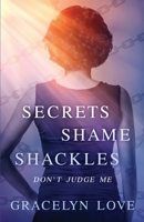 Secrets Shame and Shackles: Don't Judge Me 1691321281 Book Cover