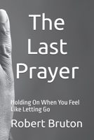 The Last Prayer: Holding On When You Feel Like Letting Go B0F79XDRQ7 Book Cover