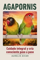 Agapornis: Guía de cuidado integral y cría consciente paso a paso (Spanish Edition) B0GGY83883 Book Cover