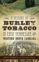 A History of Burley Tobacco in East Tennessee & Western North Carolina 1626199604 Book Cover