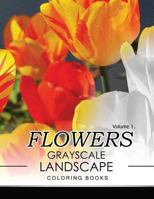 Flowers GRAYSCALE Landscape Coloing Books Volume 1 1537077252 Book Cover