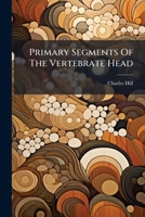 Primary Segments Of The Vertebrate Head: Preliminary Paper 1286062705 Book Cover