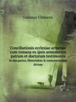 Conciliationis ecclesiae armenae cum romana ex ipsis armenorum patrum et doctorum testimoniis In dua partes, Historialem & controversialem divisae 5519052492 Book Cover
