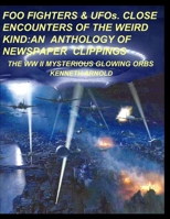 FOO FIGHTERS & UFOs. CLOSE ENCOUNTERS OF THE WEIRD KIND: AN ANTHOLOGY OF NEWSPAPER CLIPPINGS: THE WWII MYSTERIOUS GLOWING ORBS B08VV25B7B Book Cover