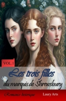 Les trois filles du marquis de Shrewsbury (Vol.1): « La belle, l'infirme et la batârde » (French Edition) B08HH1JVMQ Book Cover