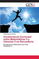 Incoherencia Curricular entre Matemáticas 3 y Ciencias 2 en Secundaria: El caso de la Caída Libre y los Tiros Parabólicos 620212315X Book Cover