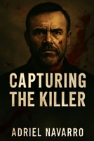 Capturing The Killer: Unraveling the Truth Behind a Cold-Blooded Hunt B0FN884WBH Book Cover