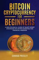 Bitcoin Cryptocurrency for Beginners: A Non-Technical Guide of Smart Money Strategies on Crypto Investing for Financial Freedom 1960188445 Book Cover