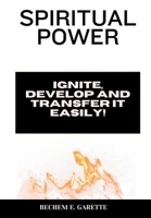 SPIRITUAL POWER: IGNITE, DEVELOP AND TRANSFER IT EASILY! B0CQLKVBM8 Book Cover