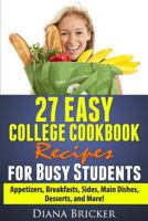 27 Easy College Cookbook Recipes for Busy Students: Appetizers, Breakfasts, Sides, Main Dishes, Desserts, and More! 1489554785 Book Cover