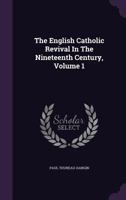The English Catholic Revival In The Nineteenth Century, Volume 1... 1010948091 Book Cover