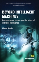 Beyond Intelligent Machines: Consciousness, Control, and the Future of Artificial Intelligence (River Publishers Series in Computing and Information Science and Technology) 874381297X Book Cover