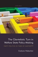 The Clientelistic Turn in Welfare State Policy-Making: Party Politics in Times of Austerity 191025973X Book Cover