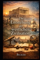 Die Entstehung der westlichen Zivilisation: Die Reise durch die Jahrhunderte der westlichen Welt (German Edition) B0GQQ62WG4 Book Cover
