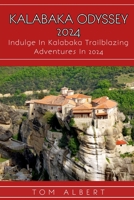 Kalabaka Odyssey 2024: Indulge In Kalabaka Trailblazing Adventures In 2024 (Passport to Adventure: Tales of Wanderlust and Discovery) B0CPCX15HY Book Cover