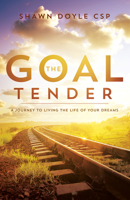 The Goal Tender: A Journey to Living the Life of Your Dreams 1937879984 Book Cover