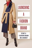 Launching A Fashion Brand: Start A Fashion Brand On A Budget: Fashion Startups B09BSZWQ9T Book Cover