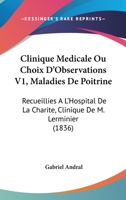 Clinique médicale; ou, Choix d'observations recueillies à l'Hôpital de la Charité (Clinique de M. Lerminier) Volume 1 1168047153 Book Cover