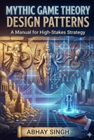 Mythic Game Theory Design Patterns: A Manual for High-Stakes Strategy B0GBW6M5SK Book Cover