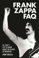 Frank Zappa FAQ: All That's Left to Know about the Father of Invention 1617136034 Book Cover