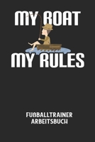 MY BOAT MY RULES - Fußballtrainer Arbeitsbuch: Dokumentiere deine Spielerleistungen für die stetige Verbesserungen deines gesamten Teams! B0849T1P44 Book Cover