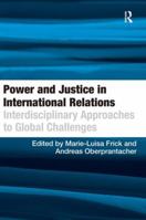 Power and Justice in International Relations: Interdisciplinary Approaches to Global Challenges 0754677710 Book Cover
