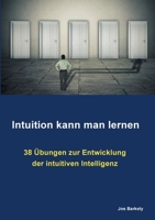 Intuition kann man lernen: 38 Übungen zur Entwicklung der intuitiven Intelligenz (German Edition) 3751919813 Book Cover