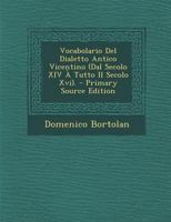 Vocabolario Del Dialetto Antico Vicentino (Dal Secolo XIV À Tutto Il Secolo Xvi). 1144408016 Book Cover