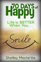 70 Days of Happy: Life is Better When You Smile 1523431644 Book Cover