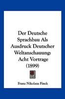 Der Deutsche Sprachbau Als Ausdruck Deutscher Weltanschauung: Acht Vortrage (1899) 1160429774 Book Cover