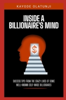 Inside a Billionaire's mind: Success Tips from the Crazy Lives of Some Well-Known Self-made Billionaires B096TL6SZM Book Cover