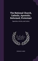 The National Church, Catholic, Apostolic, Reformed, Protestant: Speeches, Articles, and Letters 1356414869 Book Cover