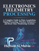 Electronics Telemetry Processing: A Complete Guide to Data Acquisition, Signal Processing, Wireless Telemetry, and Real-Time Monitoring Systems B0GSZDH6SN Book Cover